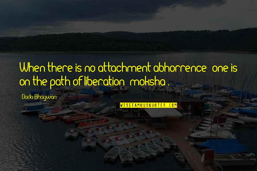 The Spiritual Path Quotes By Dada Bhagwan: When there is no attachment-abhorrence; one is on