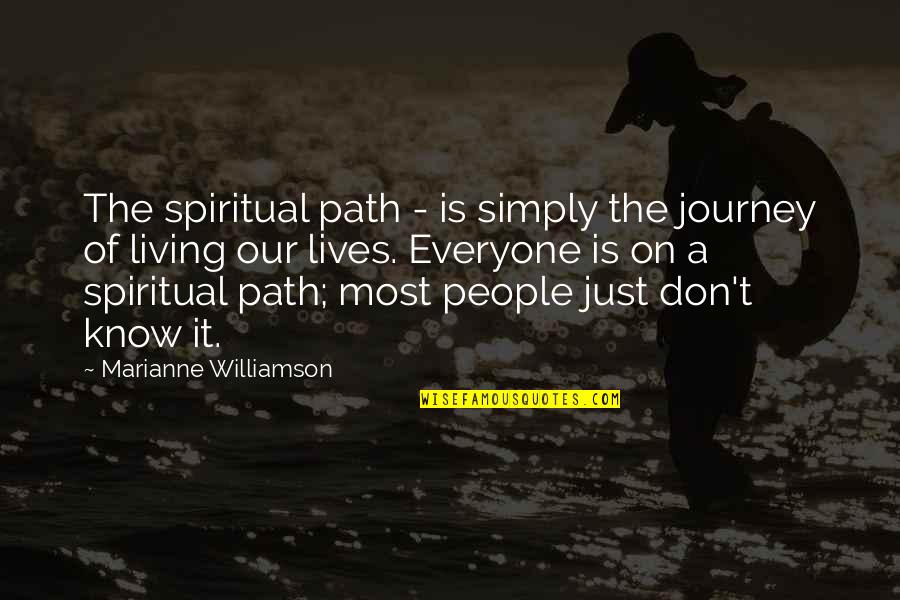 The Spiritual Path Quotes By Marianne Williamson: The spiritual path - is simply the journey