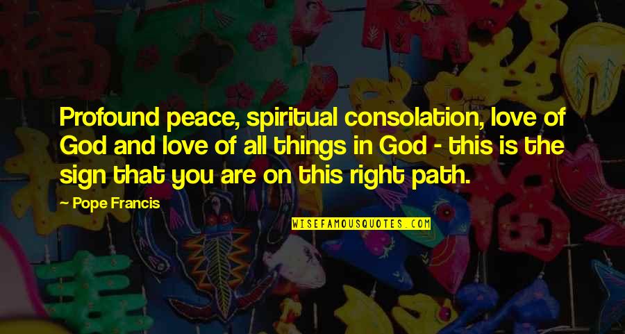 The Spiritual Path Quotes By Pope Francis: Profound peace, spiritual consolation, love of God and
