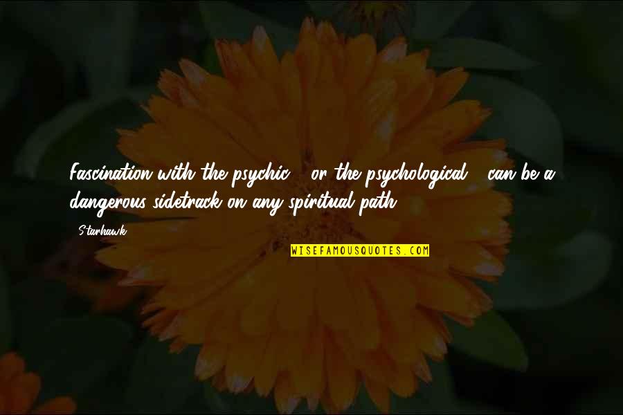 The Spiritual Path Quotes By Starhawk: Fascination with the psychic - or the psychological