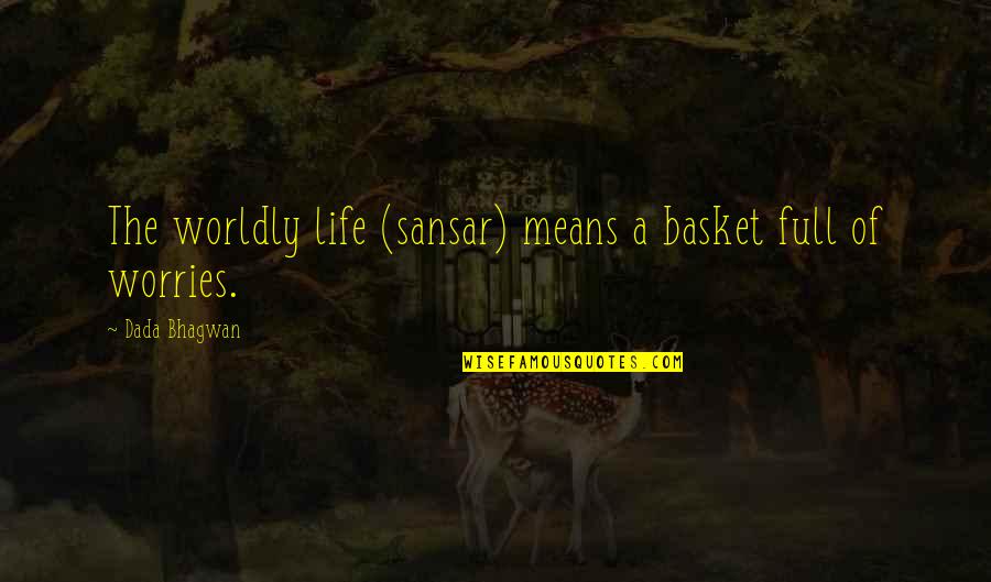 The Spiritual World Quotes By Dada Bhagwan: The worldly life (sansar) means a basket full