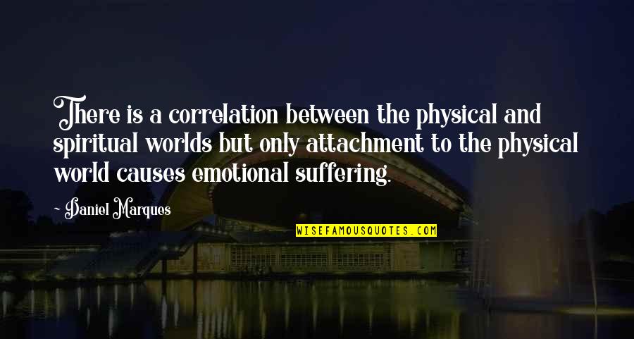The Spiritual World Quotes By Daniel Marques: There is a correlation between the physical and