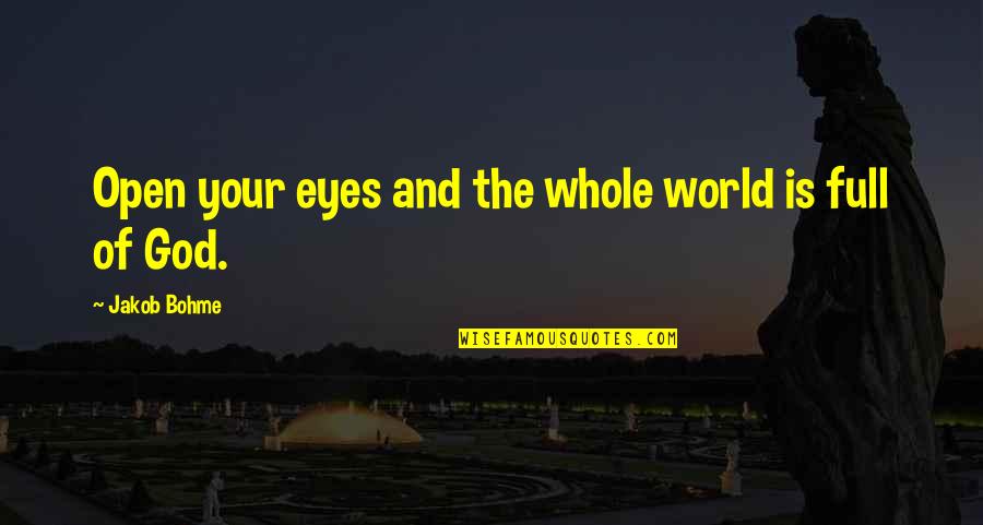 The Spiritual World Quotes By Jakob Bohme: Open your eyes and the whole world is