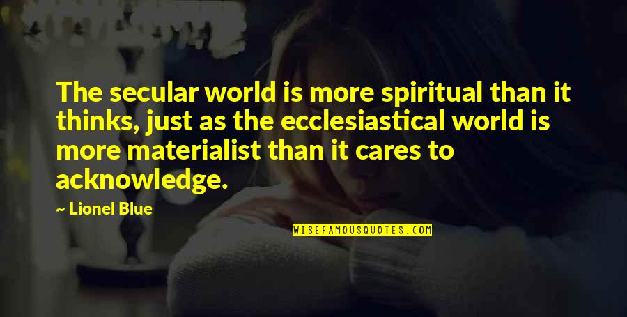 The Spiritual World Quotes By Lionel Blue: The secular world is more spiritual than it