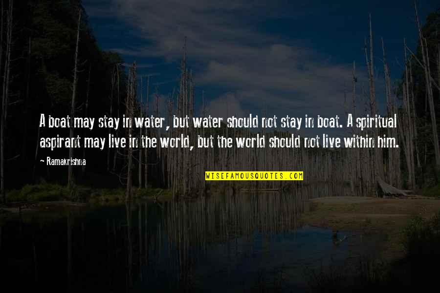 The Spiritual World Quotes By Ramakrishna: A boat may stay in water, but water