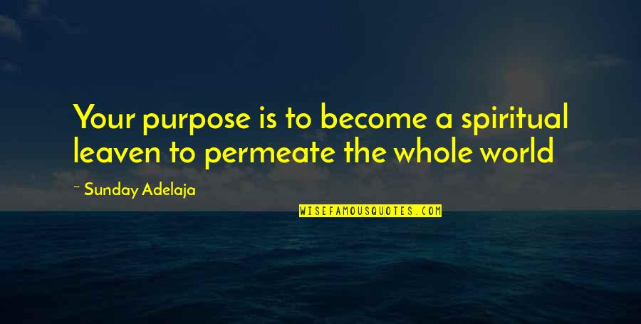 The Spiritual World Quotes By Sunday Adelaja: Your purpose is to become a spiritual leaven
