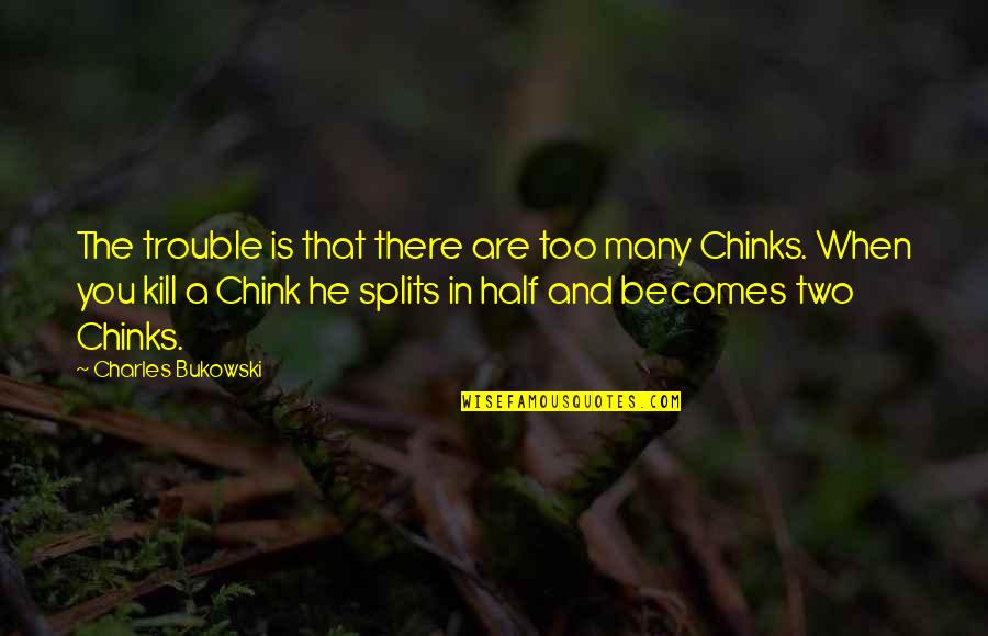 The Splits Quotes By Charles Bukowski: The trouble is that there are too many The Splits Quotes By Charles Bukowski: The trouble is that there are too many