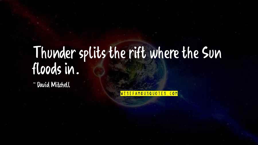 The Splits Quotes By David Mitchell: Thunder splits the rift where the Sun floods The Splits Quotes By David Mitchell: Thunder splits the rift where the Sun floods