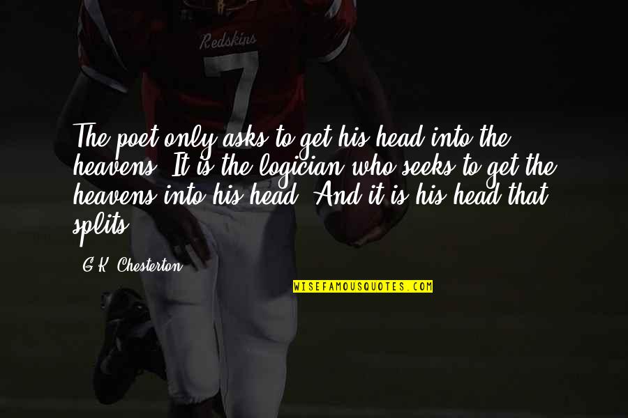 The Splits Quotes By G.K. Chesterton: The poet only asks to get his head The Splits Quotes By G.K. Chesterton: The poet only asks to get his head