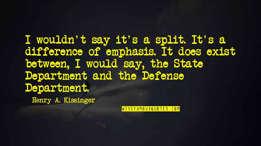 The Splits Quotes By Henry A. Kissinger: I wouldn't say it's a split. It's a The Splits Quotes By Henry A. Kissinger: I wouldn't say it's a split. It's a