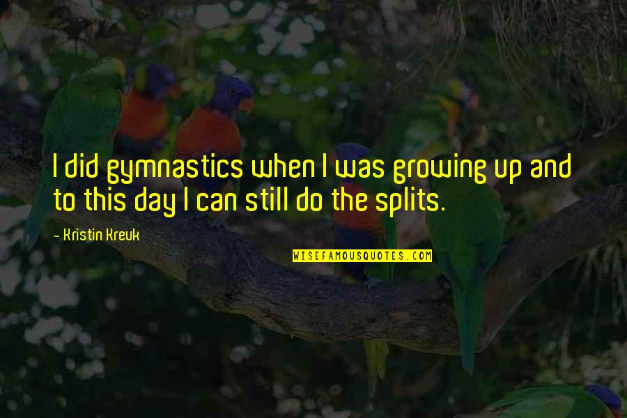 The Splits Quotes By Kristin Kreuk: I did gymnastics when I was growing up