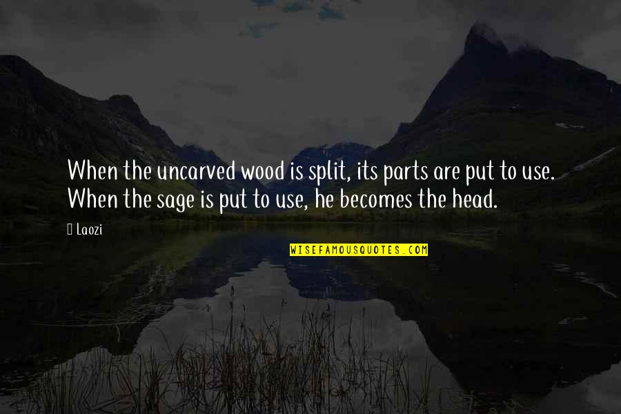 The Splits Quotes By Laozi: When the uncarved wood is split, its parts The Splits Quotes By Laozi: When the uncarved wood is split, its parts