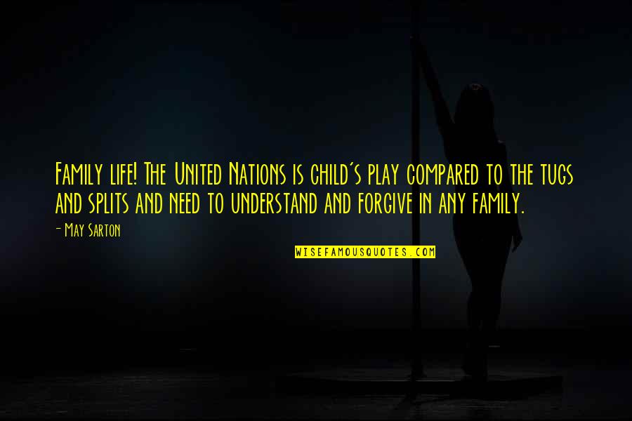 The Splits Quotes By May Sarton: Family life! The United Nations is child's play The Splits Quotes By May Sarton: Family life! The United Nations is child's play