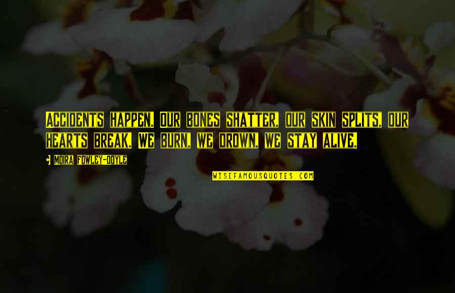 The Splits Quotes By Moira Fowley-Doyle: Accidents happen. Our bones shatter, our skin splits, The Splits Quotes By Moira Fowley-Doyle: Accidents happen. Our bones shatter, our skin splits,