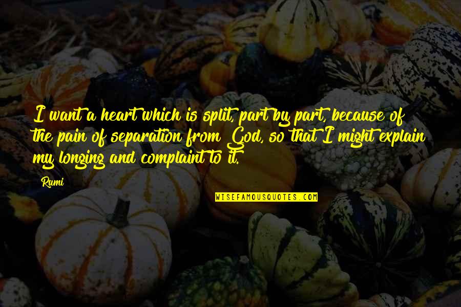 The Splits Quotes By Rumi: I want a heart which is split, part The Splits Quotes By Rumi: I want a heart which is split, part