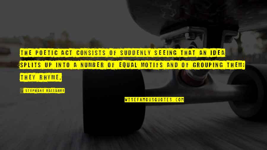 The Splits Quotes By Stephane Mallarme: The poetic act consists of suddenly seeing that The Splits Quotes By Stephane Mallarme: The poetic act consists of suddenly seeing that