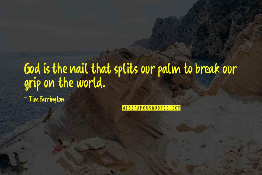 The Splits Quotes By Tim Farrington: God is the nail that splits our palm The Splits Quotes By Tim Farrington: God is the nail that splits our palm