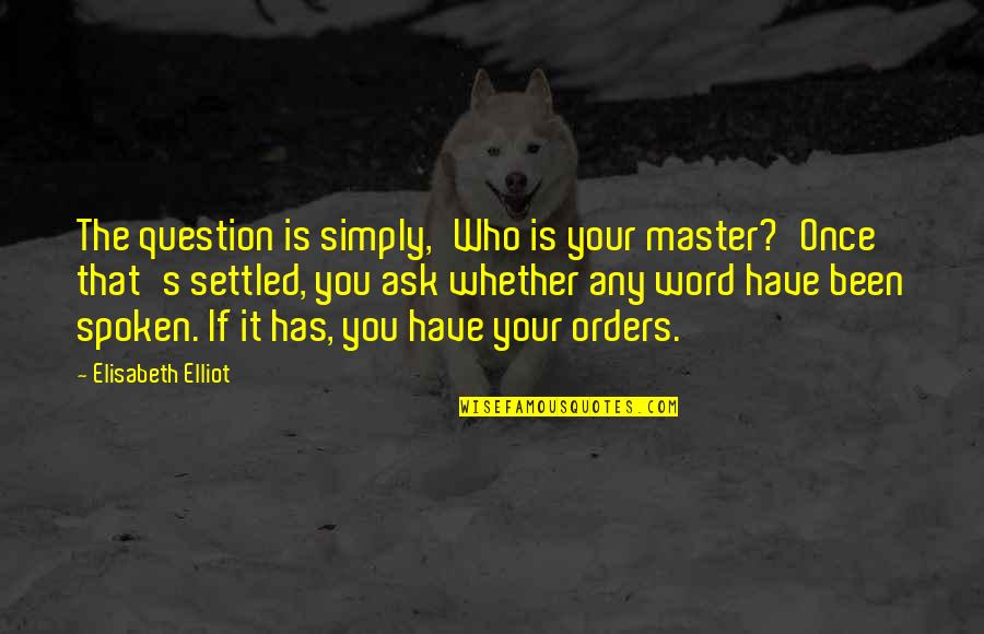 The Spoken Word Quotes By Elisabeth Elliot: The question is simply,'Who is your master?'Once that's