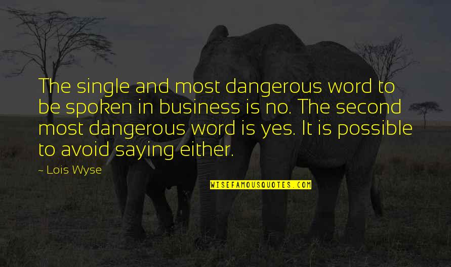 The Spoken Word Quotes By Lois Wyse: The single and most dangerous word to be