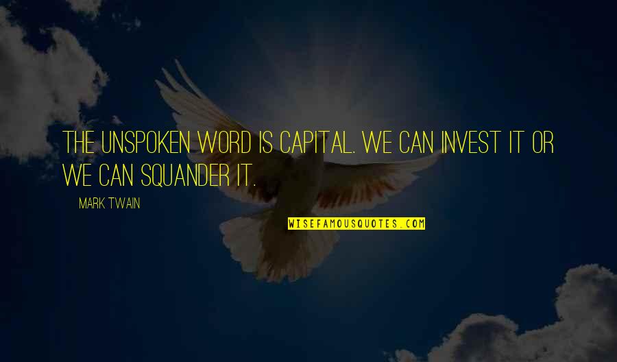 The Spoken Word Quotes By Mark Twain: The unspoken word is capital. We can invest