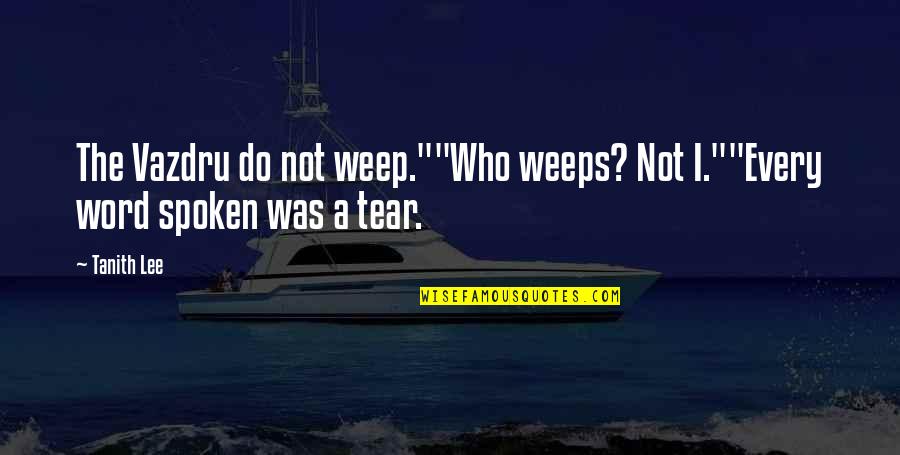 The Spoken Word Quotes By Tanith Lee: The Vazdru do not weep.""Who weeps? Not I.""Every