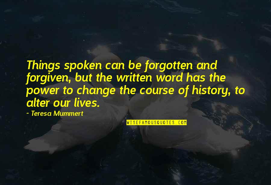 The Spoken Word Quotes By Teresa Mummert: Things spoken can be forgotten and forgiven, but