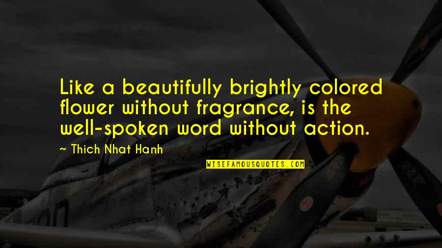 The Spoken Word Quotes By Thich Nhat Hanh: Like a beautifully brightly colored flower without fragrance,