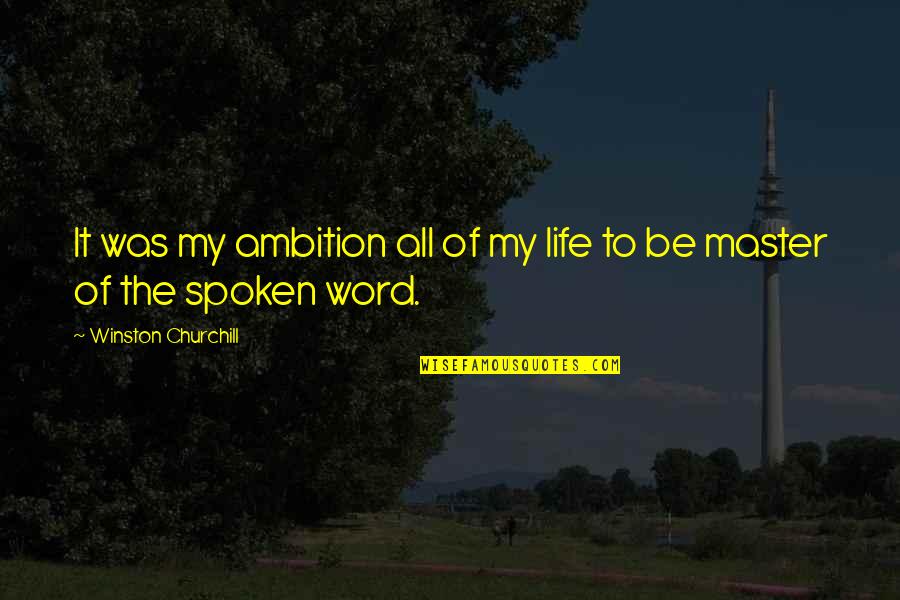 The Spoken Word Quotes By Winston Churchill: It was my ambition all of my life