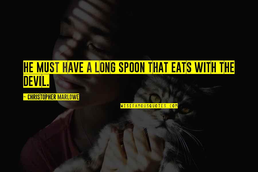 The Spoon Quotes By Christopher Marlowe: He must have a long spoon that eats The Spoon Quotes By Christopher Marlowe: He must have a long spoon that eats