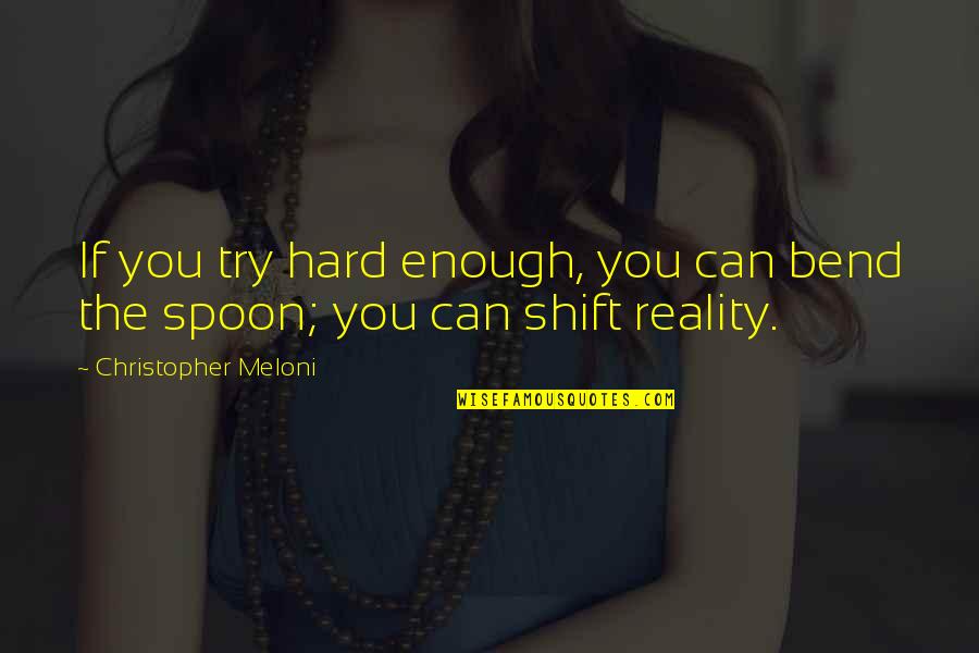 The Spoon Quotes By Christopher Meloni: If you try hard enough, you can bend The Spoon Quotes By Christopher Meloni: If you try hard enough, you can bend
