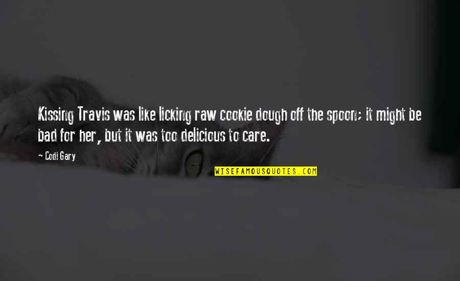 The Spoon Quotes By Codi Gary: Kissing Travis was like licking raw cookie dough The Spoon Quotes By Codi Gary: Kissing Travis was like licking raw cookie dough