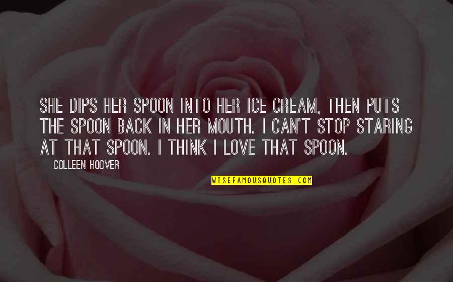 The Spoon Quotes By Colleen Hoover: She dips her spoon into her ice cream, The Spoon Quotes By Colleen Hoover: She dips her spoon into her ice cream,