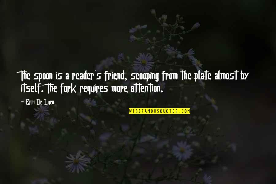 The Spoon Quotes By Erri De Luca: The spoon is a reader's friend, scooping from The Spoon Quotes By Erri De Luca: The spoon is a reader's friend, scooping from