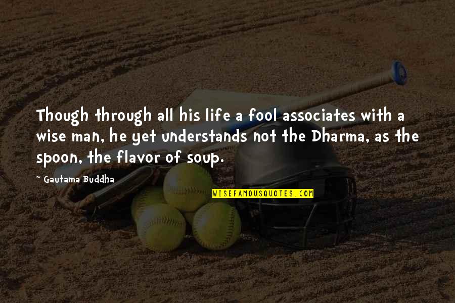 The Spoon Quotes By Gautama Buddha: Though through all his life a fool associates The Spoon Quotes By Gautama Buddha: Though through all his life a fool associates