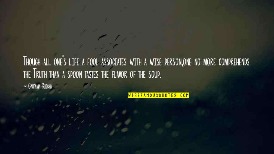 The Spoon Quotes By Gautama Buddha: Though all one's life a fool associates with The Spoon Quotes By Gautama Buddha: Though all one's life a fool associates with