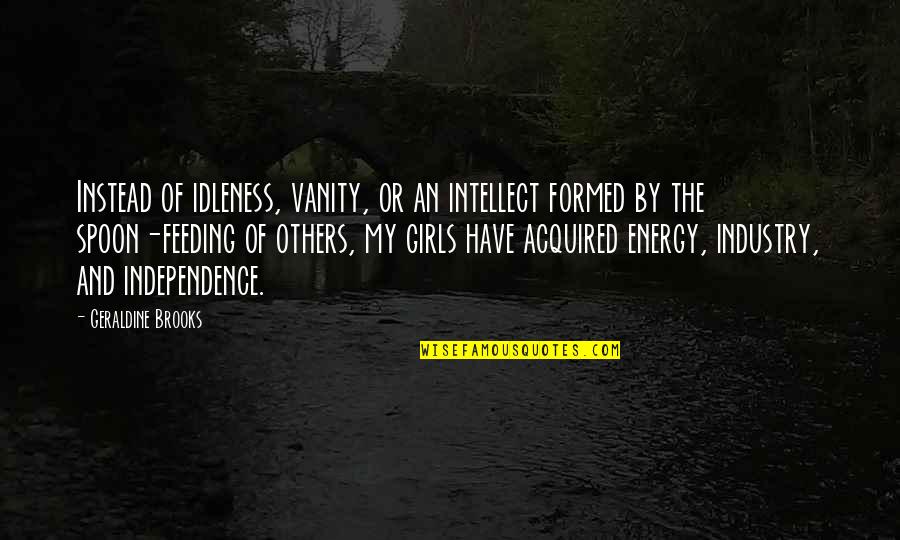 The Spoon Quotes By Geraldine Brooks: Instead of idleness, vanity, or an intellect formed The Spoon Quotes By Geraldine Brooks: Instead of idleness, vanity, or an intellect formed