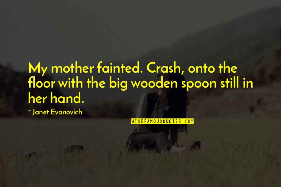 The Spoon Quotes By Janet Evanovich: My mother fainted. Crash, onto the floor with The Spoon Quotes By Janet Evanovich: My mother fainted. Crash, onto the floor with