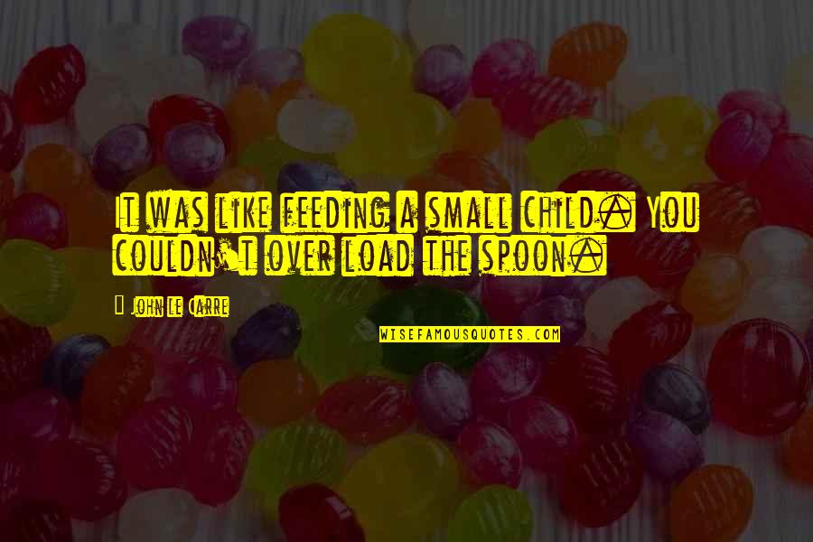 The Spoon Quotes By John Le Carre: It was like feeding a small child. You