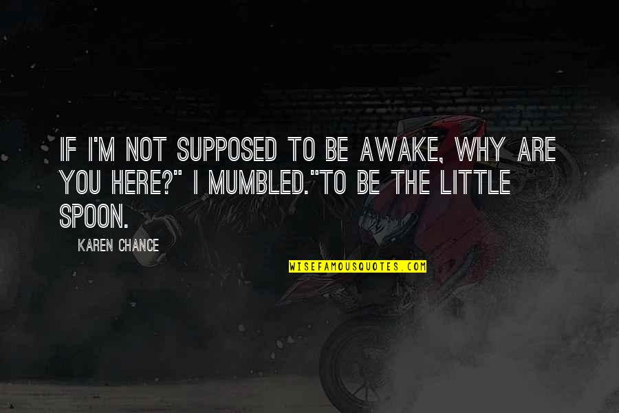 The Spoon Quotes By Karen Chance: If I'm not supposed to be awake, why The Spoon Quotes By Karen Chance: If I'm not supposed to be awake, why