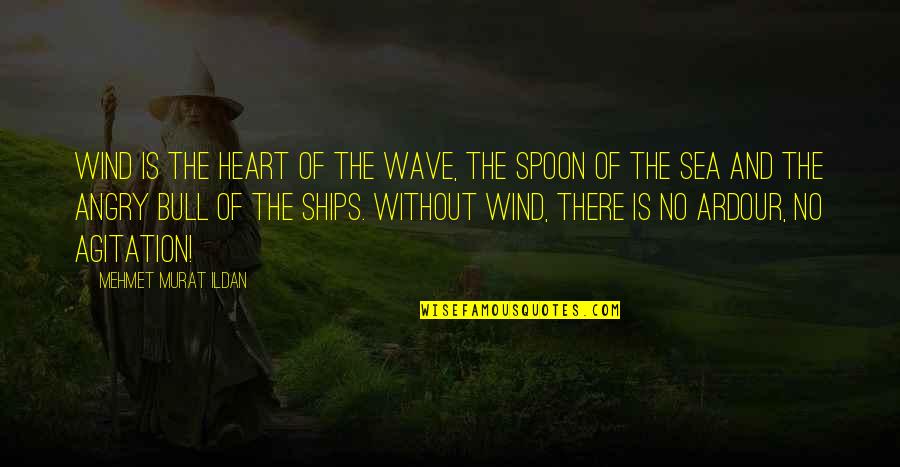 The Spoon Quotes By Mehmet Murat Ildan: Wind is the heart of the wave, the