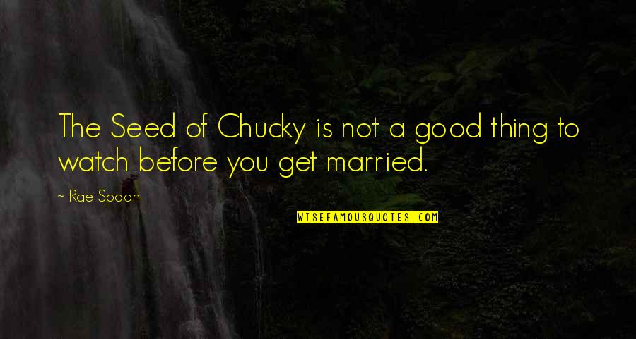 The Spoon Quotes By Rae Spoon: The Seed of Chucky is not a good