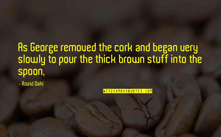 The Spoon Quotes By Roald Dahl: As George removed the cork and began very The Spoon Quotes By Roald Dahl: As George removed the cork and began very