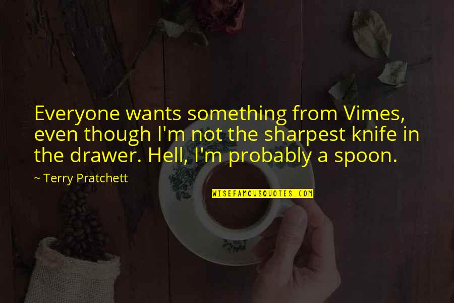 The Spoon Quotes By Terry Pratchett: Everyone wants something from Vimes, even though I'm The Spoon Quotes By Terry Pratchett: Everyone wants something from Vimes, even though I'm