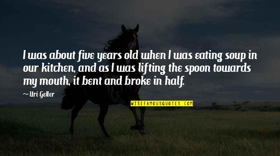 The Spoon Quotes By Uri Geller: I was about five years old when I The Spoon Quotes By Uri Geller: I was about five years old when I