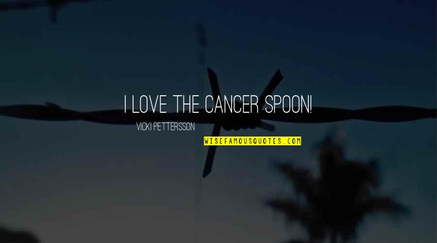 The Spoon Quotes By Vicki Pettersson: I love the cancer spoon! The Spoon Quotes By Vicki Pettersson: I love the cancer spoon!