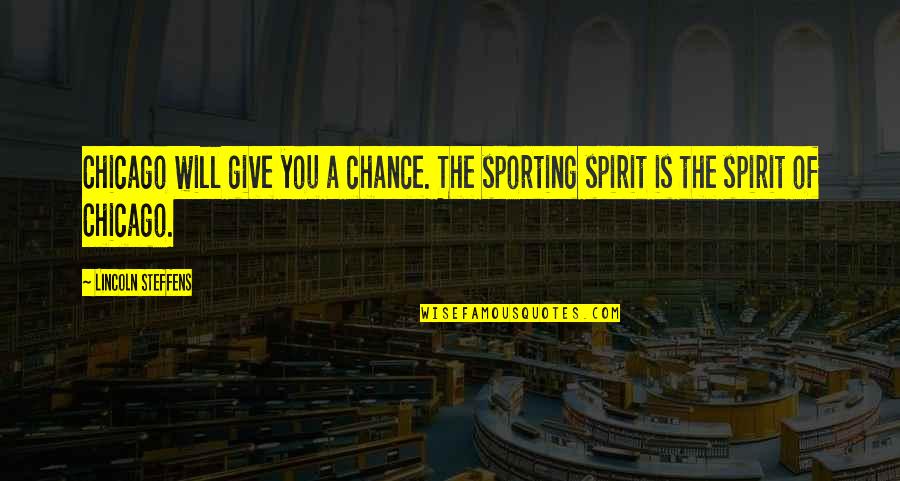 The Sporting Spirit Quotes By Lincoln Steffens: Chicago will give you a chance. The sporting
