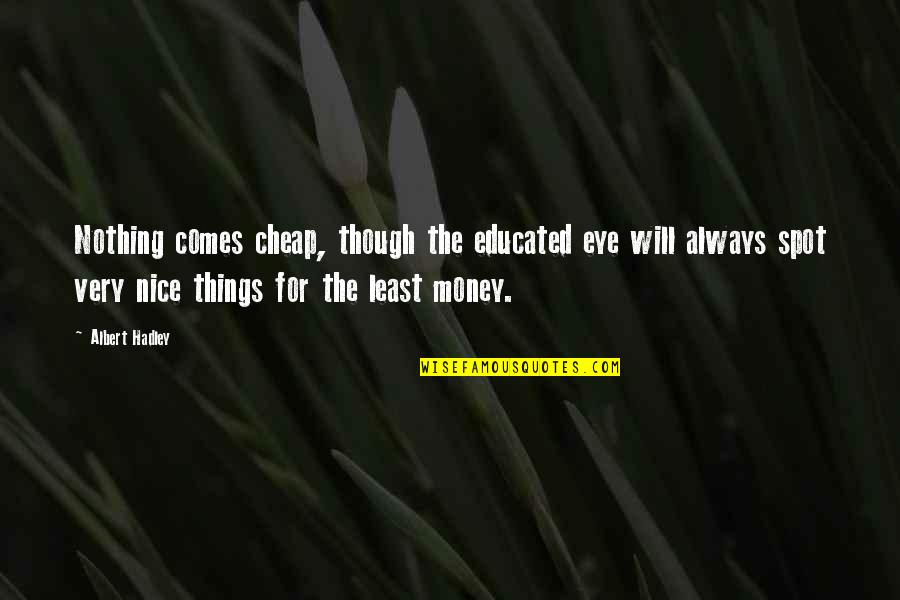 The Spot Quotes By Albert Hadley: Nothing comes cheap, though the educated eye will
