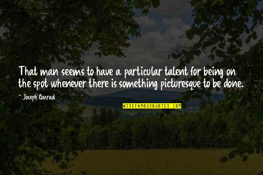 The Spot Quotes By Joseph Conrad: That man seems to have a particular talent The Spot Quotes By Joseph Conrad: That man seems to have a particular talent
