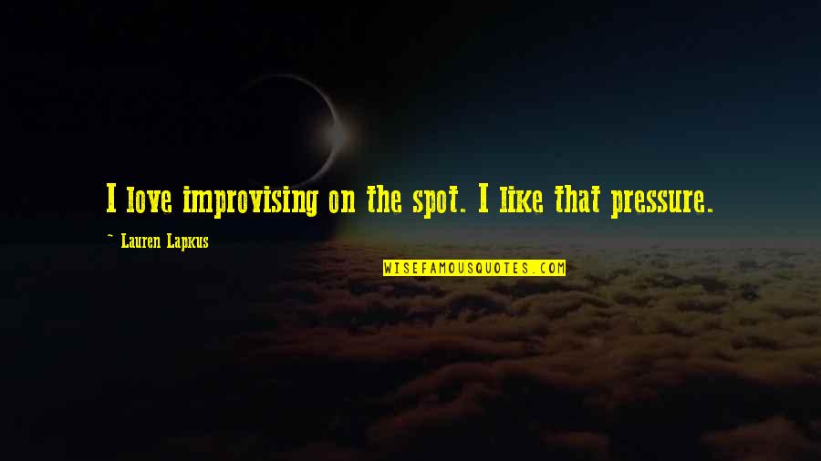 The Spot Quotes By Lauren Lapkus: I love improvising on the spot. I like The Spot Quotes By Lauren Lapkus: I love improvising on the spot. I like