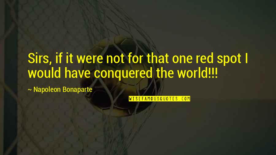 The Spot Quotes By Napoleon Bonaparte: Sirs, if it were not for that one The Spot Quotes By Napoleon Bonaparte: Sirs, if it were not for that one